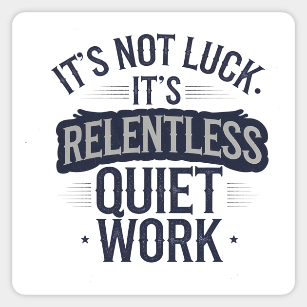 Motivational Saying, It's not Luck, Quiet Work Sticker by logiamerch